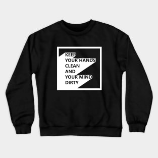 Keep your hands clean and your mind dirty Crewneck Sweatshirt